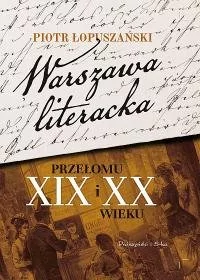 Łopuszański Piotr Warszawa literacka przełomu XIX i XX wieku - Felietony i reportaże - miniaturka - grafika 1