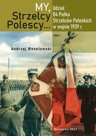 Historia świata - My, Strzelcy Polescy. Udział 84 Pułku Strzelców Poleskich w wojnie 1939 roku. Tom 1 - miniaturka - grafika 1