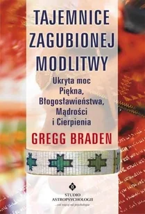 Studio Astropsychologii Gregg Braden Tajemnice zagubionej modlitwy - Religia i religioznawstwo - miniaturka - grafika 1