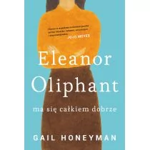 Eleanor Oliphant ma się całkiem dobrze - GAIL HONEYMAN