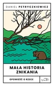 Podręczniki dla szkół wyższych - Mała historia znikania. Opowieść o Rzece - Petryczkiewicz Daniel - książka - miniaturka - grafika 1