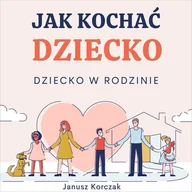 Audiobooki - literatura popularnonaukowa - Jak kochać dziecko. Dziecko w rodzinie - miniaturka - grafika 1