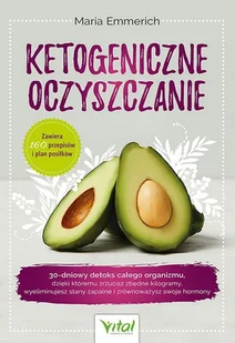 Ketogeniczne oczyszczanie. 30-dniowy detoks całego organizmu, dzięki któremu zrzucisz zbędne kilogramy, wyeliminujesz stany zapalne i zrównoważysz swoje hormony - Diety, zdrowe żywienie - miniaturka - grafika 1