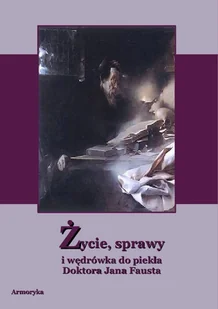 Życie, sprawy i wędrówka do piekła Doktora Jana Fausta osławionego czarnoksiężnika, astrologa, astronoma, mistrza magii i humorysty - Biografie i autobiografie - miniaturka - grafika 1