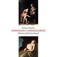 Książki o kulturze i sztuce - Caravaggio i Caravaggioniści. Malarska podróż po Rzymie - BARBARA KOKOSKA - miniaturka - grafika 1