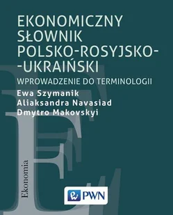 Ekonomiczny Słownik Polsko-Rosyjsko-Ukraiński Wprowadzenie Do Terminologii Ewa Szymanik,aliaksandra Navasiad,dmytro Makovskyi - Słowniki języków obcych - miniaturka - grafika 1