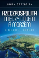Polityka i politologia - BARTOSIAK JACEK DR. RZECZPOSPOLITA MIĘDZY LĄDEM A MORZEM O WOJNIE I PO - miniaturka - grafika 1