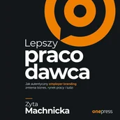 Biznes - Lepszy pracodawca. Jak autentyczny employer branding zmienia biznes, rynek pracy i ludzi - Zyta Machnicka - audiobook - miniaturka - grafika 1
