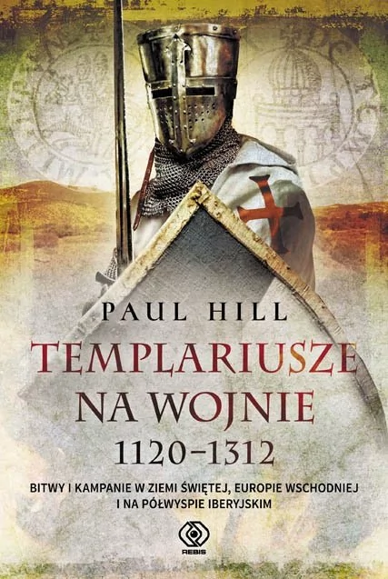 Paul Hill Templariusze na wojnie 1120-1312