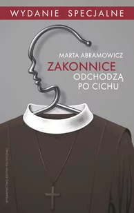 ZAKONNICE ODCHODZĄ PO CICHU WYD 2 Marta Abramowicz - Felietony i reportaże - miniaturka - grafika 1