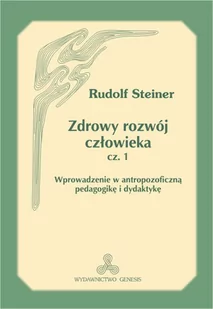 Zdrowy rozwój człowieka, część 1. Wprowadzenie w antropozoficzną pedagogikę i dydaktykę - Rudolf Steiner - Pedagogika i dydaktyka - miniaturka - grafika 1