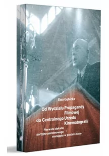 Od Wydziału Propagandy Filmowej do Centralnego Urzędu Kinematografii. Pierwsza dekada partyjno-państwowego monopolu w polskim kinie - Książki o kinie i teatrze - miniaturka - grafika 2