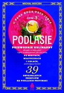 U Pana Boga przy stole. Podlasie. Przewodnik kulinarny po miastach, miasteczkach i siołach. Tom 3 - Książki kucharskie - miniaturka - grafika 1