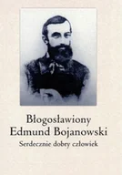 Historia świata - Błogosławiony Edmund Bojanowski Serdecznie dobry człowiek - miniaturka - grafika 1