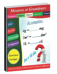 Mesures et Grandeurs : Longueurs | Masses | Capacités | Surfaces | Volumes: Livret de soutien scolaire pour les élèves en difficulté - Książki edukacyjne - miniaturka - grafika 1