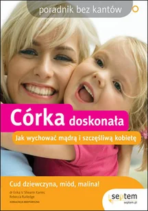 Córka doskonała. Jak wychować mądrą i szczęśliwą kobietę. Poradnik bez kantów - Miłość, seks, związki - miniaturka - grafika 1