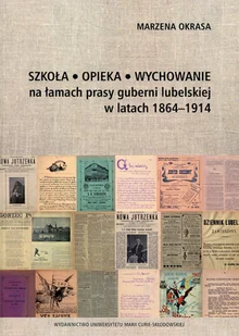 UMCS Wydawnictwo Uniwersytetu Marii Curie-Skłodows Szkoła, opieka, wychowanie na łamach prasy guberni lubelskiej w latach 1864-1914 Marzena Okrasa - Historia Polski - miniaturka - grafika 2