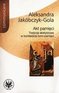 Historia świata - Wydawnictwa Uniwersytetu Warszawskiego Akt pamięci - Aleksandra Jakóbczyk-Gola - miniaturka - grafika 1