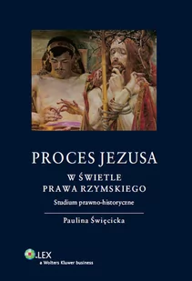 WOLTERS KLUWER POLSKA SP. Z.O.O PROCES JEZUSA W ŚWIETLE PRAWA RZYMSKIEGO STUDIUM PRAWNO-HISTORYCZNE - Religia i religioznawstwo - miniaturka - grafika 1