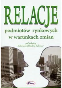 Bilińska-Reformat Katarzyna Relacje podmiotów rynkowych w warunkah zmian - mamy na stanie, wyślemy natychmiast - Marketing - miniaturka - grafika 2