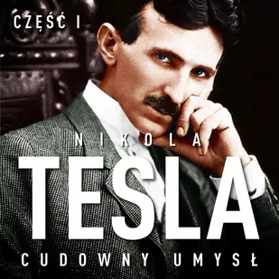 Nikola Tesla. Cudowny umysł. Część 1. Światło i energia - Audiobooki - biografie - miniaturka - grafika 1