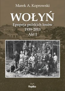 Wołyń. Epopeja polskich losów 1939-2013. Akt I - Historia świata - miniaturka - grafika 1