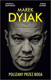 Agora Arkadiusz Bartosiak, Łukasz Klinke Marek Dyjak. Polizany przez Boga - Biografie i autobiografie - miniaturka - grafika 1
