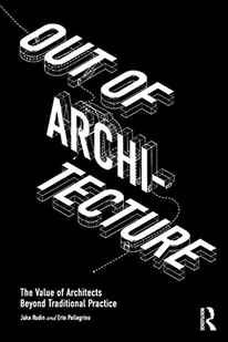 Out of Architecture: The Value of Architects Beyond Traditional Practice - Pozostałe książki - miniaturka - grafika 1