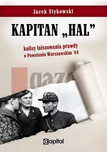 Stykowski Jacek Kapitan Hal Kulisy fałszowania prawdy o Powstaniu Warszawskim '44 - Felietony i reportaże - miniaturka - grafika 1