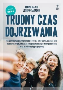 GWP PROFESJONALNE Trudny czas dojrzewania. Jak pomóc nastolatkom radzić sobie z emocjami, osiągać cele i budować więzi, stosując terapię akceptacji i zaangażowania oraz psychologię pozytywną. Hayes Louise, Ciarrochi Joseph - Poradniki psychologiczne - miniaturka - grafika 1