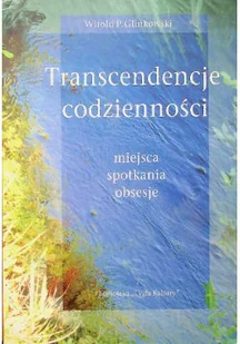Transcendencje codzienności miejsca spotkania obsesje - Książki o kulturze i sztuce - miniaturka - grafika 1