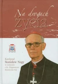 Na drogach życia Kardynał Stanisław Nagy w rozmowie z ks. Zbigniewem Morawcem SCJ - Religia i religioznawstwo - miniaturka - grafika 1