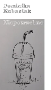 Niepotrzebne Dominika Kubasiak - Poezja - miniaturka - grafika 2