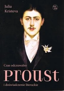 Czas odczuwalny Proust i doświadczenie literackie - Kristeva Julia - książka - Podręczniki dla szkół wyższych - miniaturka - grafika 1