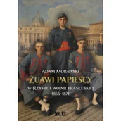 Historia świata - WYDAWNICTWO MILES Żuawi papiescy w Rzymie i wojnie francuskiej 1865-1871 - Adam Morawski - miniaturka - grafika 1