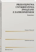 Prawo - Przestępstwa i wykroczenia związane z zatrudnieniem Komentarz Damian Tokarczyk - miniaturka - grafika 1