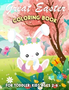 Great Easter Coloring Books For Toddler, Kids Ages 2-6: A Collection of Funny And Large Print Images Coloring Pages for Kids Teens | Easter Bunnies Eggs | Makes a perfect gift for Easter - Oferty nieskategoryzowane - miniaturka - grafika 1