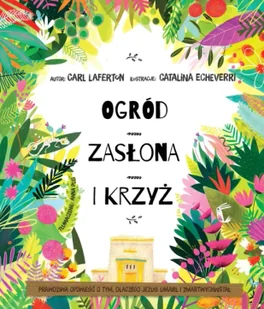 Ogród, zasłona i krzyż. Prawdziwa opowieść o tym, dlaczego Jezus umarł i zmartwychwstał - Carl Laferton - Religia i religioznawstwo - miniaturka - grafika 1