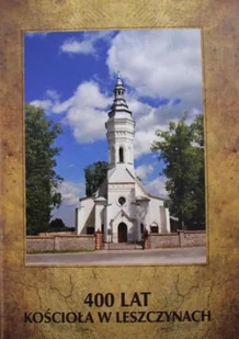400 lat kościoła w Leszczynach - Książki o kulturze i sztuce - miniaturka - grafika 1
