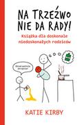 Na trzeźwo nie da rady! Książka dla doskonale niedoskonałych rodziców