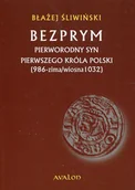 Felietony i reportaże - Błażej Śliwiński Bezprym. Pierworodny syn pierwszego króla Polski (986 - zima/wiosna 1032) - miniaturka - grafika 1