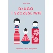 Poradniki hobbystyczne - Długo I Szczęśliwie Japońska Sztuka Akceptacji Scott Haas - miniaturka - grafika 1