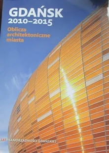 Gdańsk 2010 2015 Oblicza architektoniczne miasta - Książki o kulturze i sztuce - miniaturka - grafika 1