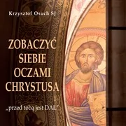 Audiobooki - literatura popularnonaukowa - Zobaczyć siebie oczami Chrystusa - miniaturka - grafika 1