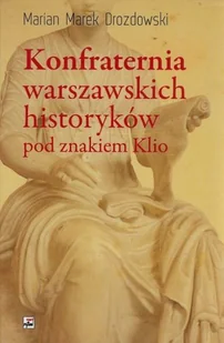 Konfraternia warszawskich historyków pod znakiem Klio - Marian Drozdowski - Historia świata - miniaturka - grafika 2