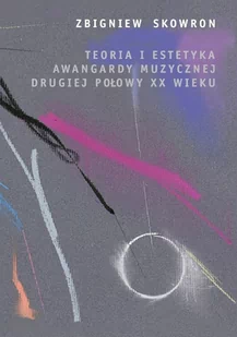 Wydawnictwa Uniwersytetu Warszawskiego Teoria i estetyka awangardy muzycznej drugiej połowy XX wieku - Zbigniew Skowron - Książki o muzyce - miniaturka - grafika 1