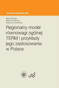 Horridge Mark, Rokicki Bartłomiej, Zawalińska Katarzyna Regionalny model równowagi ogólnej TERM i przykłady jego zastosowania w Polsce - Historia Polski Horridge Mark, Rokicki Bartłomiej, Zawalińska Katarzyna Regionalny model równowagi ogólnej TERM i przykłady jego zastosowania w Polsce - Historia Polski - miniaturka - grafika 1