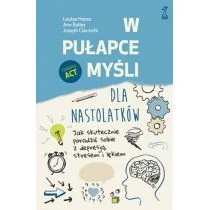 W pułapce myśli dla nastolatków Jak skutecznie poradzić sobie z depresją stresem i lękiem Hayes Louise