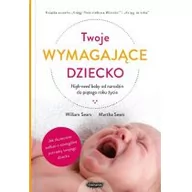 Poradniki hobbystyczne - Twoje Wymagające Dziecko High-Need Baby Od Narodzin Do Piątego Roku Życia William Sears,martha Sears - miniaturka - grafika 1