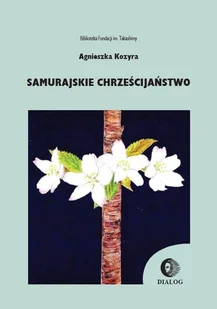 Samurajskie chrześcijaństwo - Agnieszka Kozyra - Książki religijne obcojęzyczne - miniaturka - grafika 2
